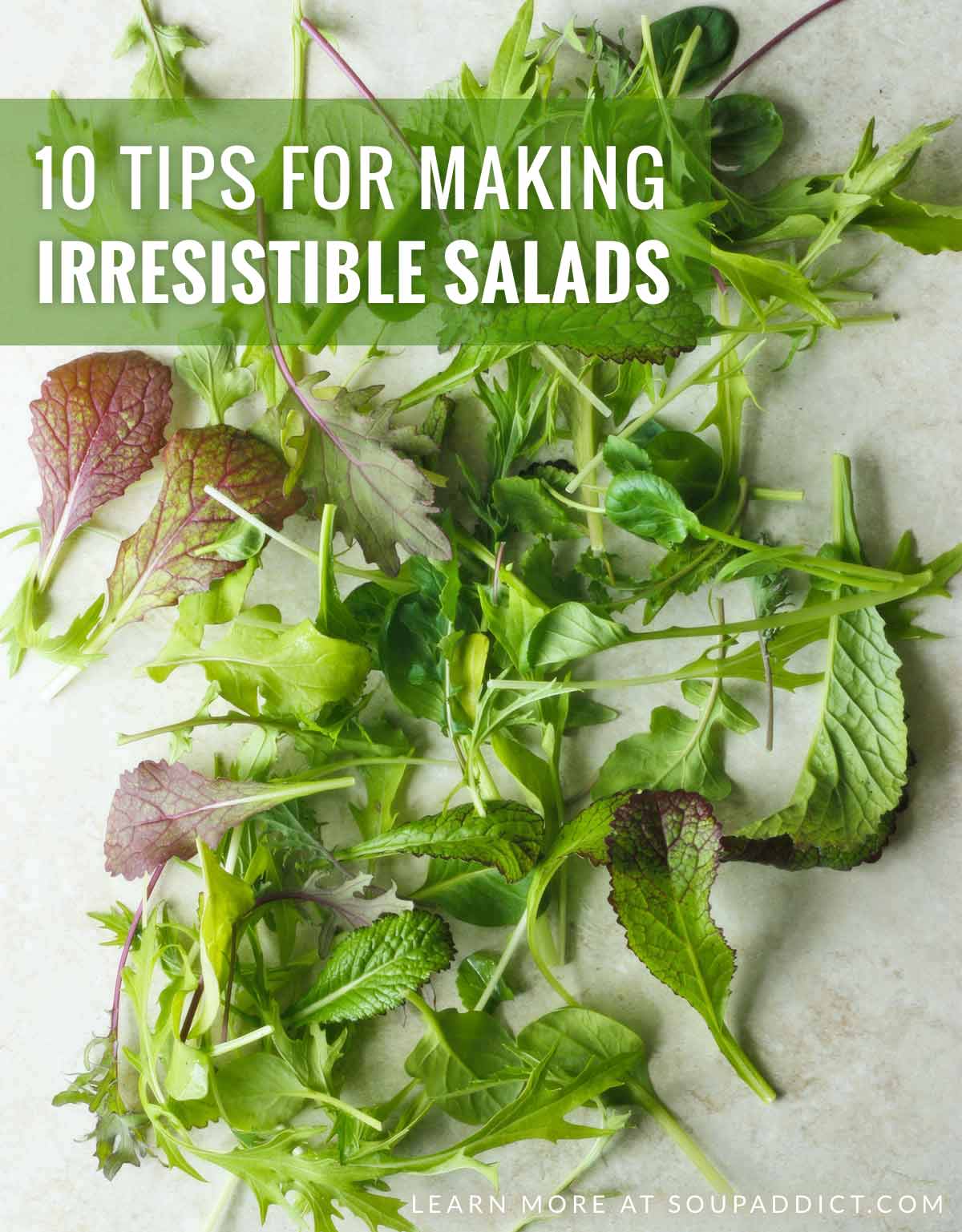 10 Tips for Making Irresistible Salads - Learn more at SoupAddict.com